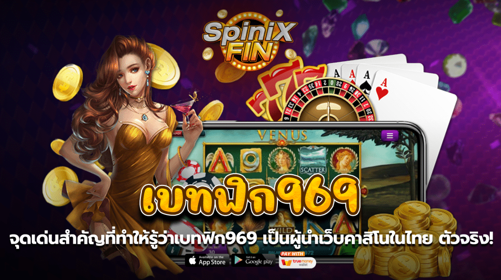 จุดเด่นสำคัญที่ทำให้รู้ว่าเบทฟิก969 เป็นผู้นำเว็บคาสิโนในไทยตัวจริง!